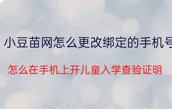 小豆苗网怎么更改绑定的手机号 怎么在手机上开儿童入学查验证明？